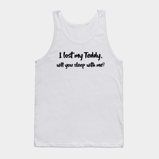 I lost my Teddy will you sleep with me? Tank Top by MikeNotis